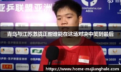 青岛与江苏激战正酣谁能在这场对决中笑到最后